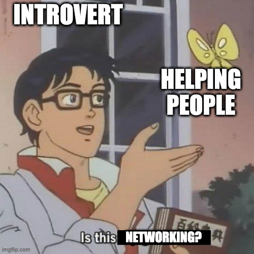 the is this is pigeon meme, where the guy is labeled introvert, the butterfly is helping people and he asks is this networking?